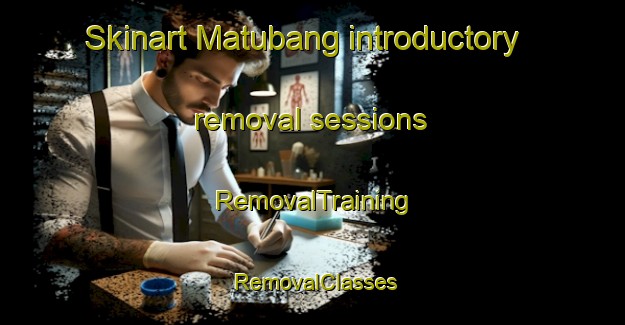 Skinart Matubang introductory removal sessions | RemovalTraining | RemovalClasses | SkinartTraining-Philippines