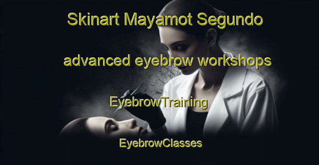 Skinart Mayamot Segundo advanced eyebrow workshops | EyebrowTraining | EyebrowClasses | SkinartTraining-Philippines
