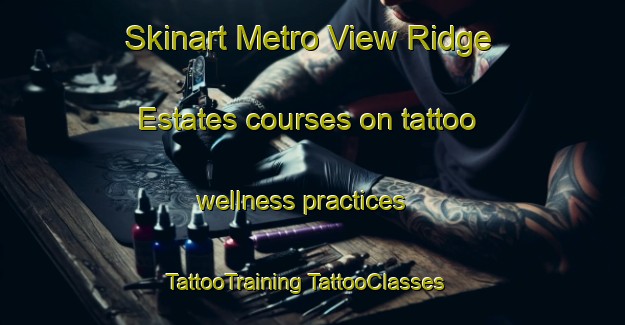 Skinart Metro View Ridge Estates courses on tattoo wellness practices | #TattooTraining #TattooClasses #SkinartTraining-Philippines