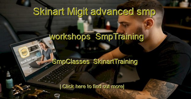 Skinart Migit advanced smp workshops | SmpTraining | SmpClasses | SkinartTraining-Philippines