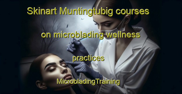 Skinart Muntingtubig courses on microblading wellness practices | MicrobladingTraining | MicrobladingClasses | SkinartTraining-Philippines
