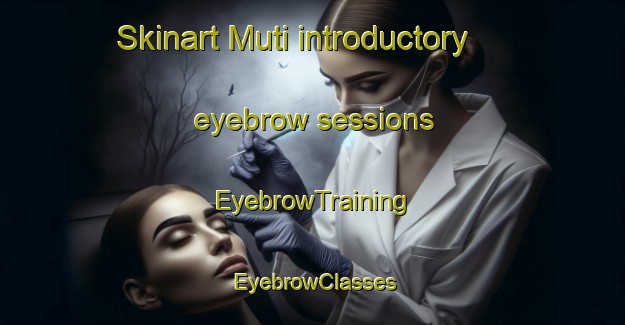 Skinart Muti introductory eyebrow sessions | EyebrowTraining | EyebrowClasses | SkinartTraining-Philippines