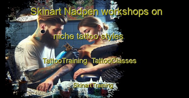 Skinart Nadpen workshops on niche tattoo styles | TattooTraining | TattooClasses | SkinartTraining-Philippines