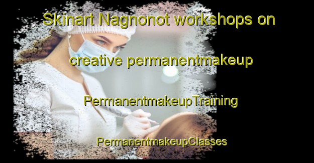 Skinart Nagnonot workshops on creative permanentmakeup | PermanentmakeupTraining | PermanentmakeupClasses | SkinartTraining-Philippines