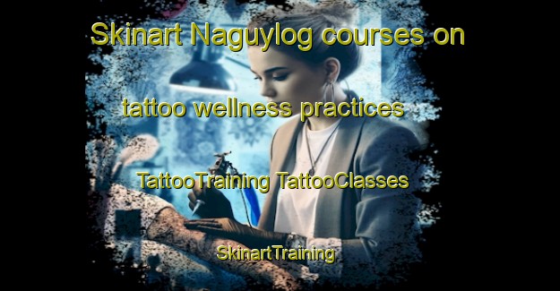 Skinart Naguylog courses on tattoo wellness practices | #TattooTraining #TattooClasses #SkinartTraining-Philippines