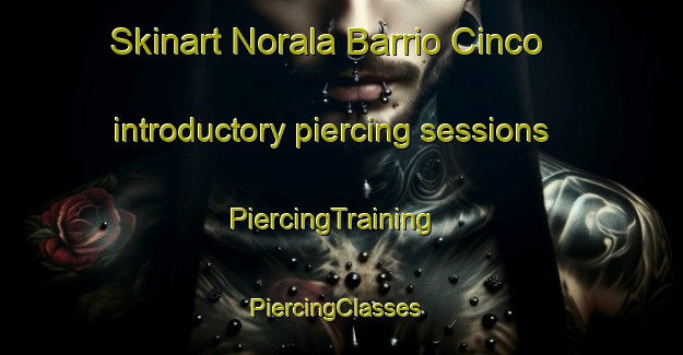 Skinart Norala Barrio Cinco introductory piercing sessions | PiercingTraining | PiercingClasses | SkinartTraining-Philippines
