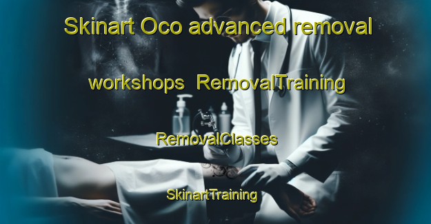 Skinart Oco advanced removal workshops | RemovalTraining | RemovalClasses | SkinartTraining-Philippines