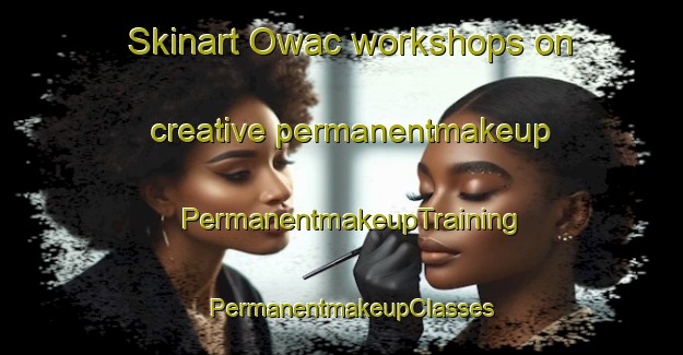 Skinart Owac workshops on creative permanentmakeup | PermanentmakeupTraining | PermanentmakeupClasses | SkinartTraining-Philippines