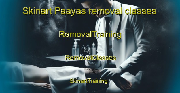 Skinart Paayas removal classes | RemovalTraining | RemovalClasses | SkinartTraining-Philippines