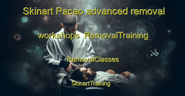 Skinart Pacao advanced removal workshops | RemovalTraining | RemovalClasses | SkinartTraining-Philippines