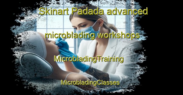 Skinart Padada advanced microblading workshops | MicrobladingTraining | MicrobladingClasses | SkinartTraining-Philippines
