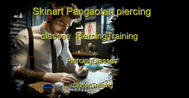 Skinart Pangaotan piercing classes | PiercingTraining | PiercingClasses | SkinartTraining-Philippines