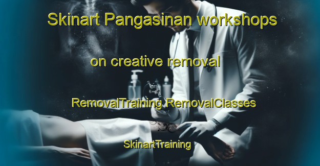 Skinart Pangasinan workshops on creative removal | #RemovalTraining #RemovalClasses #SkinartTraining-Philippines