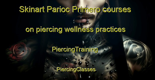 Skinart Parioc Primero courses on piercing wellness practices | PiercingTraining | PiercingClasses | SkinartTraining-Philippines