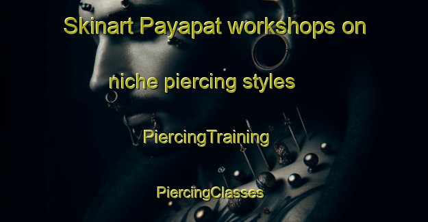 Skinart Payapat workshops on niche piercing styles | PiercingTraining | PiercingClasses | SkinartTraining-Philippines