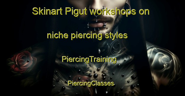 Skinart Pigut workshops on niche piercing styles | PiercingTraining | PiercingClasses | SkinartTraining-Philippines