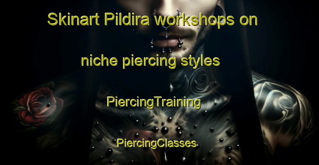 Skinart Pildira workshops on niche piercing styles | PiercingTraining | PiercingClasses | SkinartTraining-Philippines