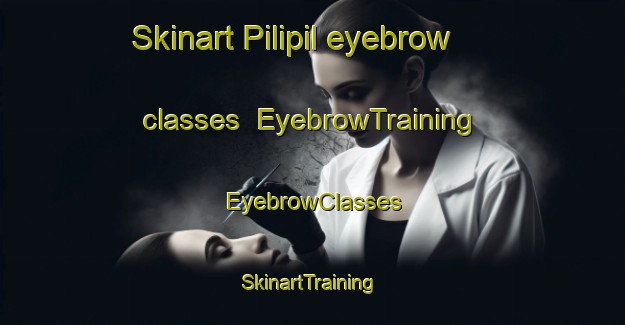 Skinart Pilipil eyebrow classes | EyebrowTraining | EyebrowClasses | SkinartTraining-Philippines