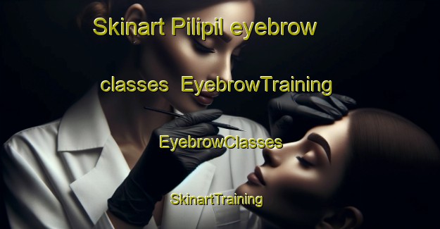 Skinart Pilipil eyebrow classes | EyebrowTraining | EyebrowClasses | SkinartTraining-Philippines