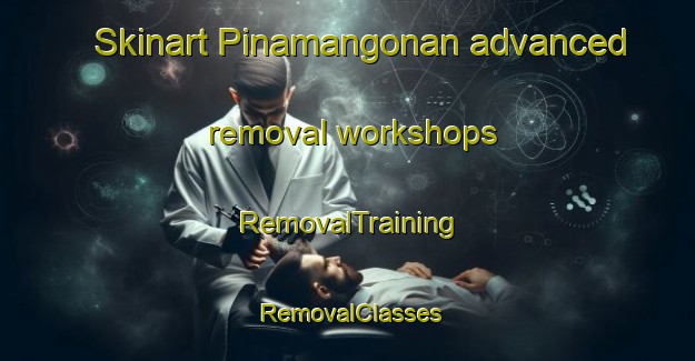Skinart Pinamangonan advanced removal workshops | RemovalTraining | RemovalClasses | SkinartTraining-Philippines