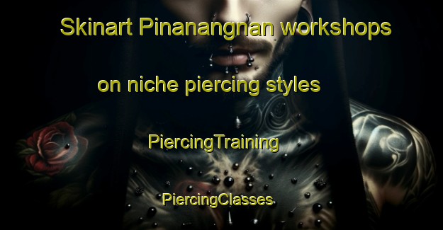 Skinart Pinanangnan workshops on niche piercing styles | PiercingTraining | PiercingClasses | SkinartTraining-Philippines