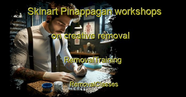 Skinart Pinappagan workshops on creative removal | RemovalTraining | RemovalClasses | SkinartTraining-Philippines