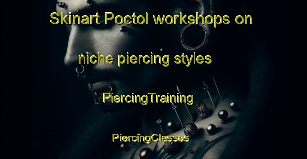 Skinart Poctol workshops on niche piercing styles | PiercingTraining | PiercingClasses | SkinartTraining-Philippines