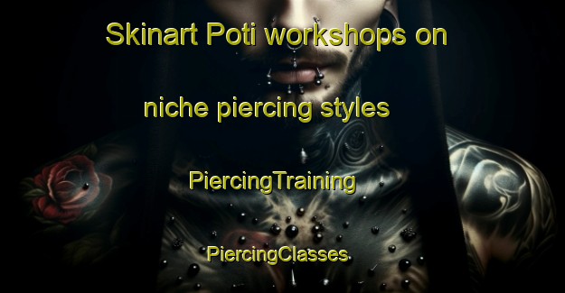 Skinart Poti workshops on niche piercing styles | PiercingTraining | PiercingClasses | SkinartTraining-Philippines