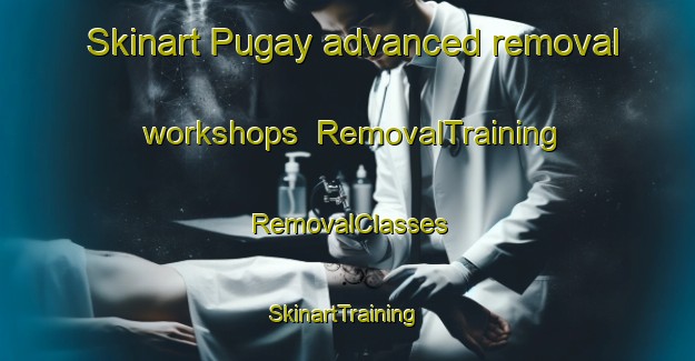 Skinart Pugay advanced removal workshops | RemovalTraining | RemovalClasses | SkinartTraining-Philippines