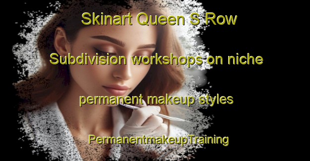 Skinart Queen S Row Subdivision workshops on niche permanent makeup styles | PermanentmakeupTraining | PermanentmakeupClasses | SkinartTraining-Philippines