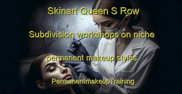 Skinart Queen S Row Subdivision workshops on niche permanent makeup styles | PermanentmakeupTraining | PermanentmakeupClasses | SkinartTraining-Philippines