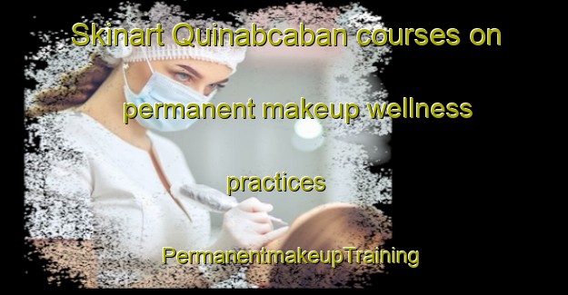 Skinart Quinabcaban courses on permanent makeup wellness practices | PermanentmakeupTraining | PermanentmakeupClasses | SkinartTraining-Philippines
