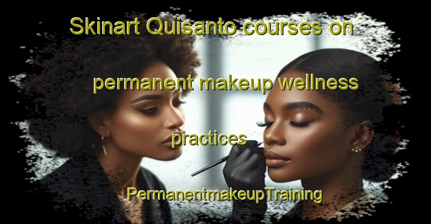 Skinart Quisanto courses on permanent makeup wellness practices | #PermanentmakeupTraining #PermanentmakeupClasses #SkinartTraining-Philippines