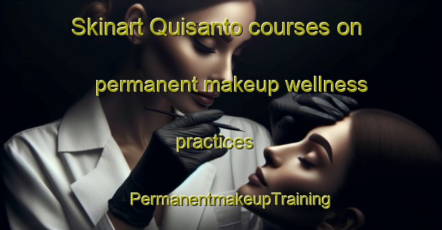 Skinart Quisanto courses on permanent makeup wellness practices | #PermanentmakeupTraining #PermanentmakeupClasses #SkinartTraining-Philippines