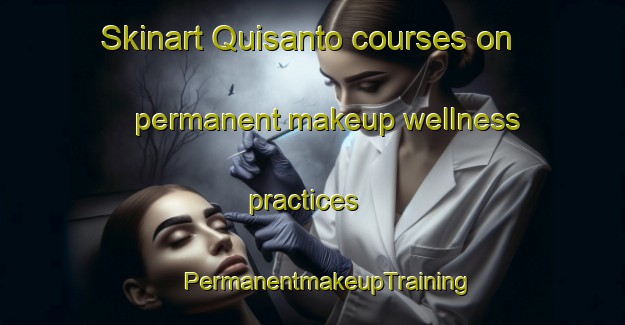 Skinart Quisanto courses on permanent makeup wellness practices | #PermanentmakeupTraining #PermanentmakeupClasses #SkinartTraining-Philippines