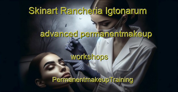 Skinart Rancheria Igtonarum advanced permanentmakeup workshops | #PermanentmakeupTraining #PermanentmakeupClasses #SkinartTraining-Philippines