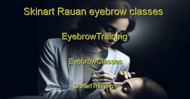 Skinart Rauan eyebrow classes | EyebrowTraining | EyebrowClasses | SkinartTraining-Philippines