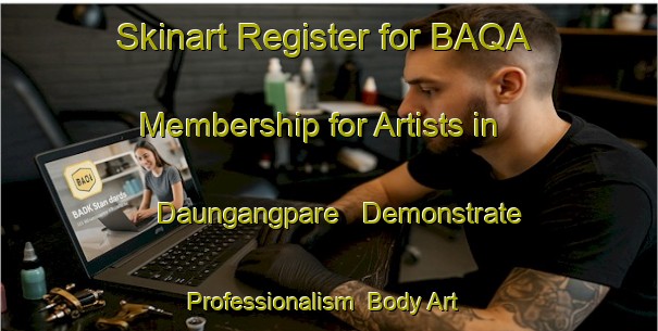 Skinart Register for BAQA Membership for Artists in Daungangpare - Demonstrate Professionalism | Body Art Qualification Authority | BAQA-Philippines