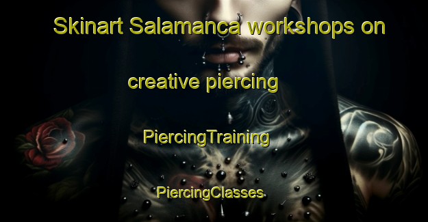 Skinart Salamanca workshops on creative piercing | PiercingTraining | PiercingClasses | SkinartTraining-Philippines