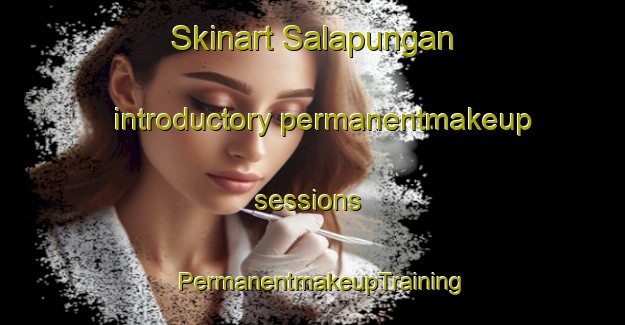 Skinart Salapungan introductory permanentmakeup sessions | PermanentmakeupTraining | PermanentmakeupClasses | SkinartTraining-Philippines