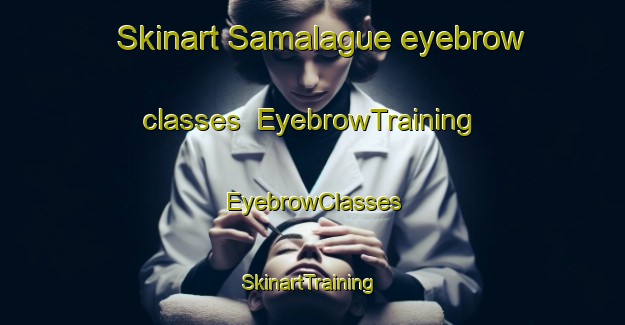 Skinart Samalague eyebrow classes | EyebrowTraining | EyebrowClasses | SkinartTraining-Philippines