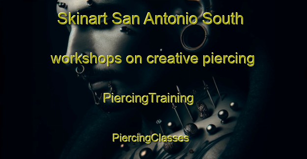 Skinart San Antonio South workshops on creative piercing | PiercingTraining | PiercingClasses | SkinartTraining-Philippines