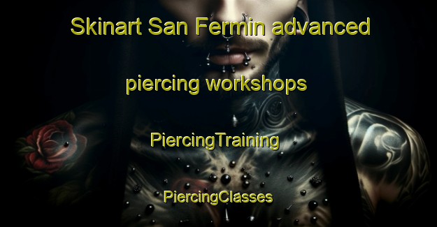 Skinart San Fermin advanced piercing workshops | #PiercingTraining #PiercingClasses #SkinartTraining-Philippines