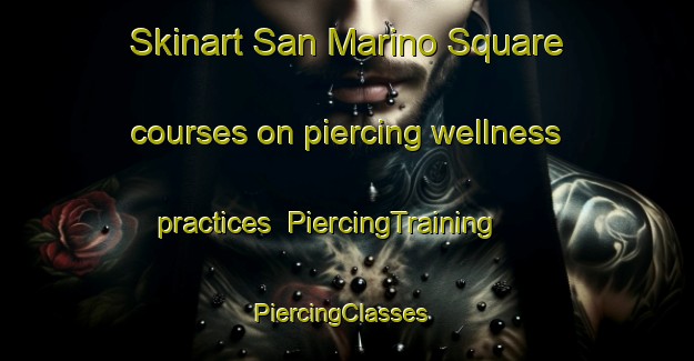 Skinart San Marino Square courses on piercing wellness practices | PiercingTraining | PiercingClasses | SkinartTraining-Philippines