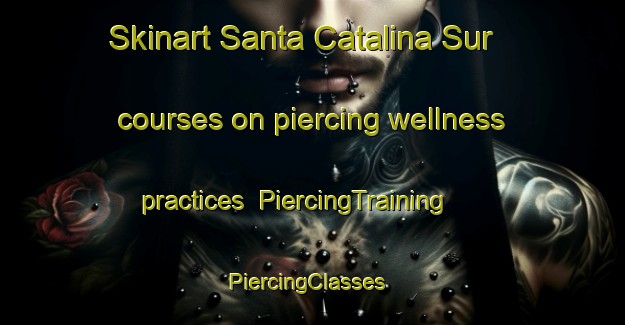 Skinart Santa Catalina Sur courses on piercing wellness practices | PiercingTraining | PiercingClasses | SkinartTraining-Philippines