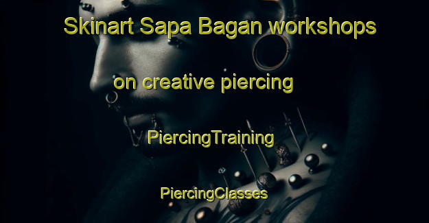 Skinart Sapa Bagan workshops on creative piercing | #PiercingTraining #PiercingClasses #SkinartTraining-Philippines