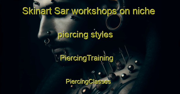 Skinart Sar workshops on niche piercing styles | PiercingTraining | PiercingClasses | SkinartTraining-Philippines