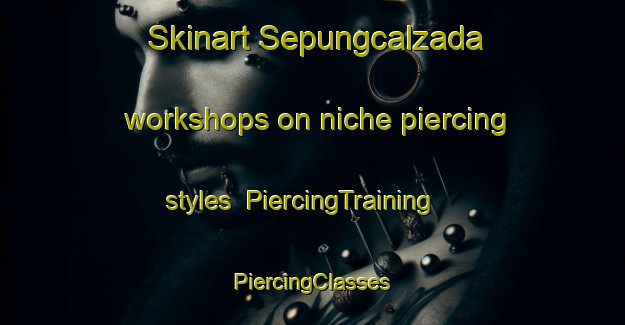 Skinart Sepungcalzada workshops on niche piercing styles | #PiercingTraining #PiercingClasses #SkinartTraining-Philippines