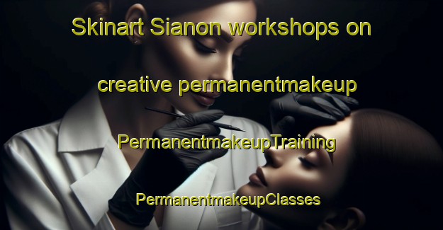 Skinart Sianon workshops on creative permanentmakeup | PermanentmakeupTraining | PermanentmakeupClasses | SkinartTraining-Philippines