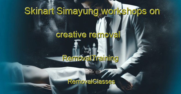 Skinart Simayung workshops on creative removal | RemovalTraining | RemovalClasses | SkinartTraining-Philippines